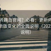 想玩转趣岛官网？必看：更新内容亮点与新版变化的全面说明（2025新版说明）