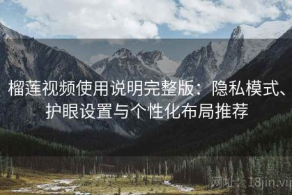 榴莲视频使用说明完整版：隐私模式、护眼设置与个性化布局推荐