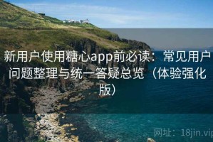 新用户使用糖心app前必读：常见用户问题整理与统一答疑总览（体验强化版）