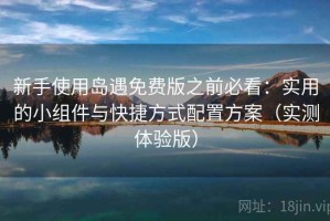 新手使用岛遇免费版之前必看：实用的小组件与快捷方式配置方案（实测体验版）
