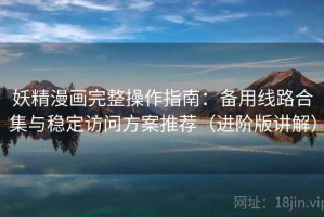 妖精漫画完整操作指南：备用线路合集与稳定访问方案推荐（进阶版讲解）