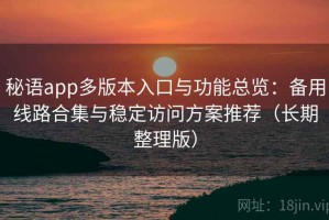 秘语app多版本入口与功能总览：备用线路合集与稳定访问方案推荐（长期整理版）