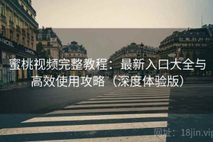 蜜桃视频完整教程：最新入口大全与高效使用攻略（深度体验版）