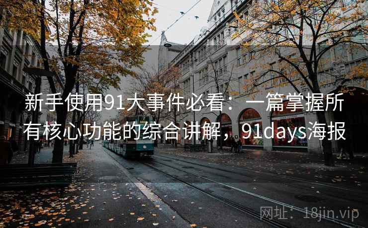 新手使用91大事件必看：一篇掌握所有核心功能的综合讲解，91days海报